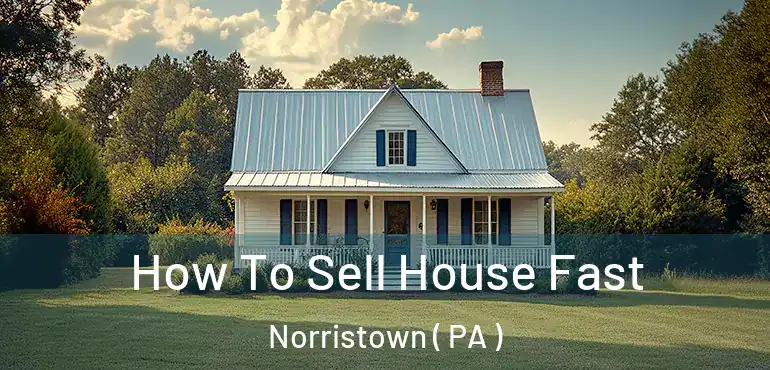  How To Sell House Fast Norristown ( PA )