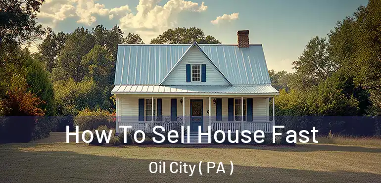  How To Sell House Fast Oil City ( PA )