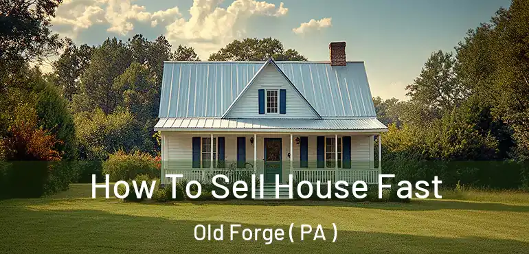  How To Sell House Fast Old Forge ( PA )