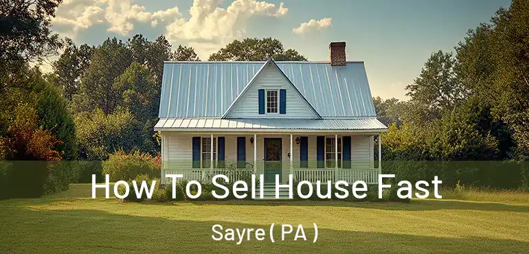  How To Sell House Fast Sayre ( PA )