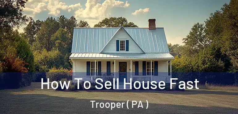  How To Sell House Fast Trooper ( PA )