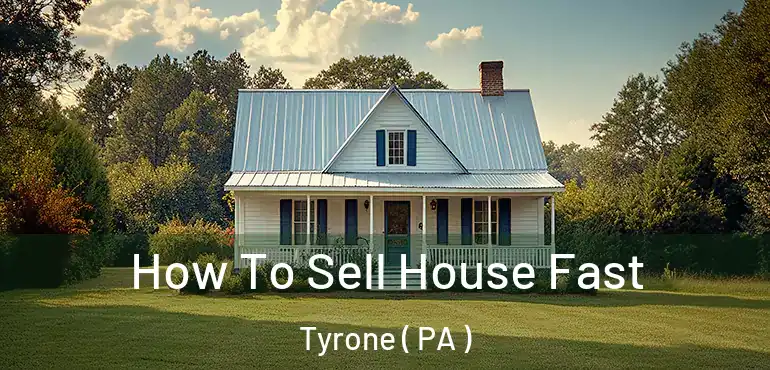 How To Sell House Fast Tyrone ( PA )