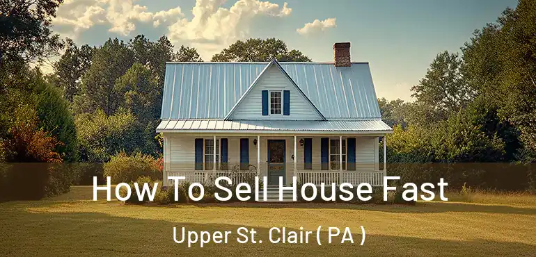  How To Sell House Fast Upper St. Clair ( PA )