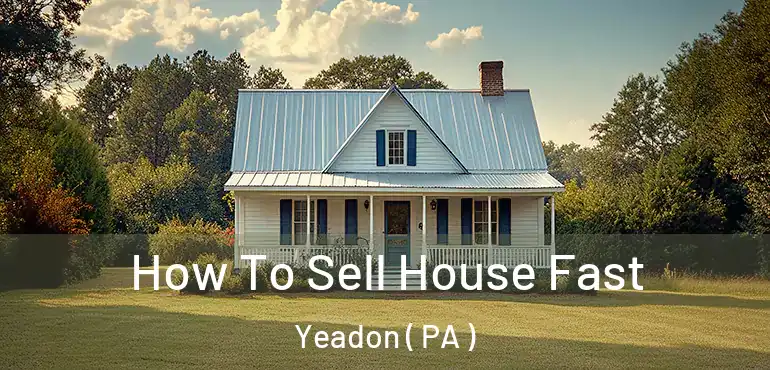  How To Sell House Fast Yeadon ( PA )