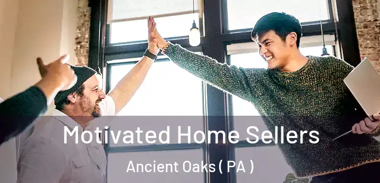  Motivated Home Sellers Ancient Oaks ( PA )
