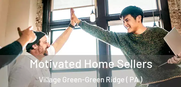  Motivated Home Sellers Village Green-Green Ridge ( PA )