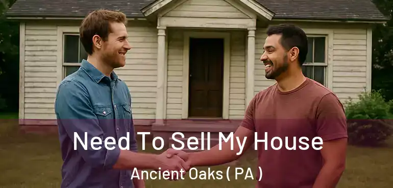  Need To Sell My House Ancient Oaks ( PA )