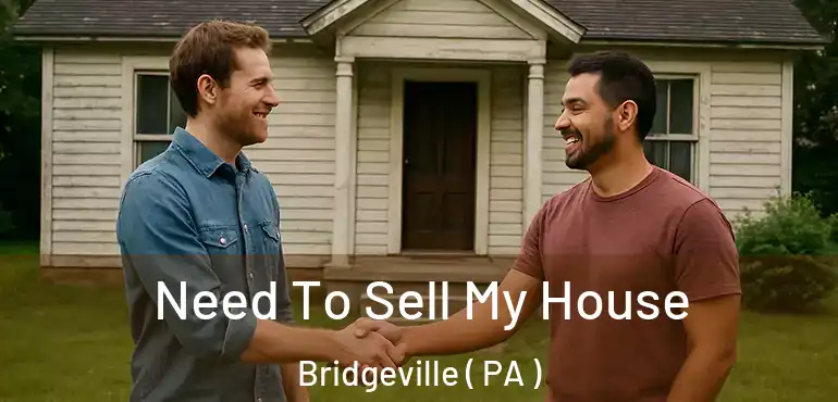  Need To Sell My House Bridgeville ( PA )