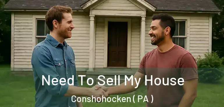  Need To Sell My House Conshohocken ( PA )