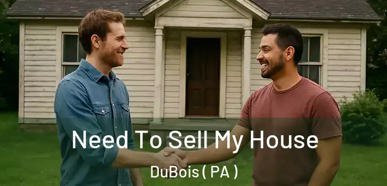  Need To Sell My House DuBois ( PA )
