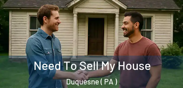  Need To Sell My House Duquesne ( PA )