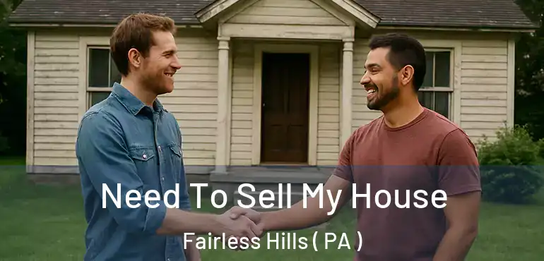  Need To Sell My House Fairless Hills ( PA )