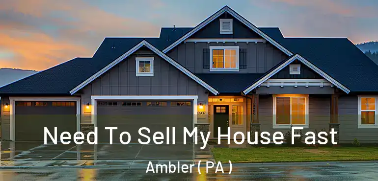  Need To Sell My House Fast Ambler ( PA )