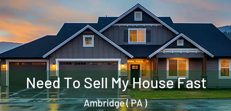  Need To Sell My House Fast Ambridge ( PA )
