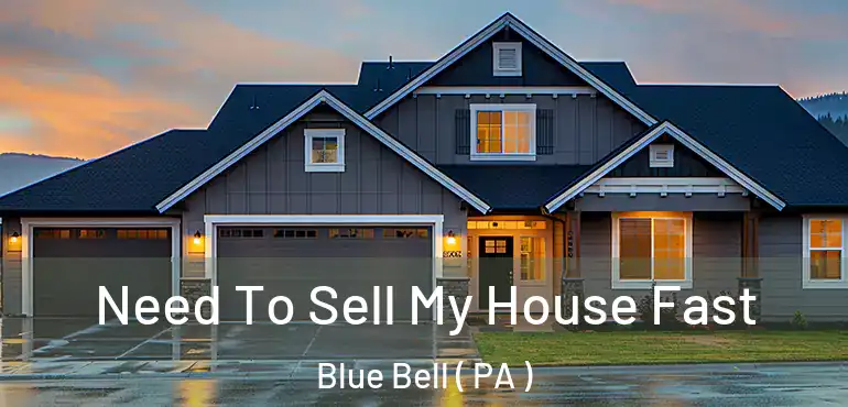 Need To Sell My House Fast Blue Bell ( PA )