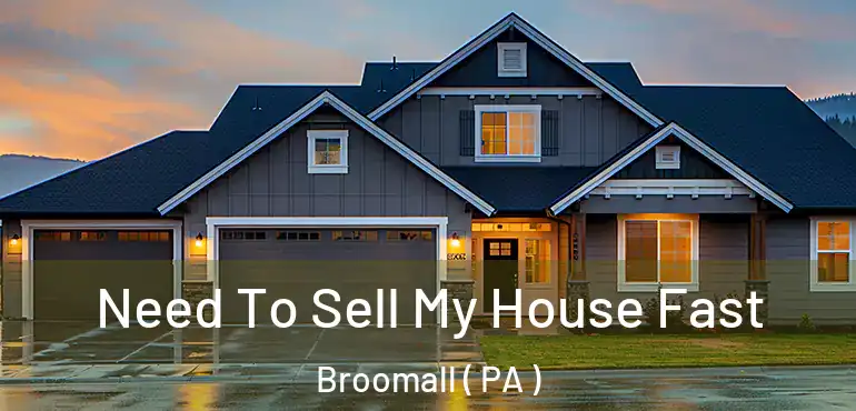  Need To Sell My House Fast Broomall ( PA )