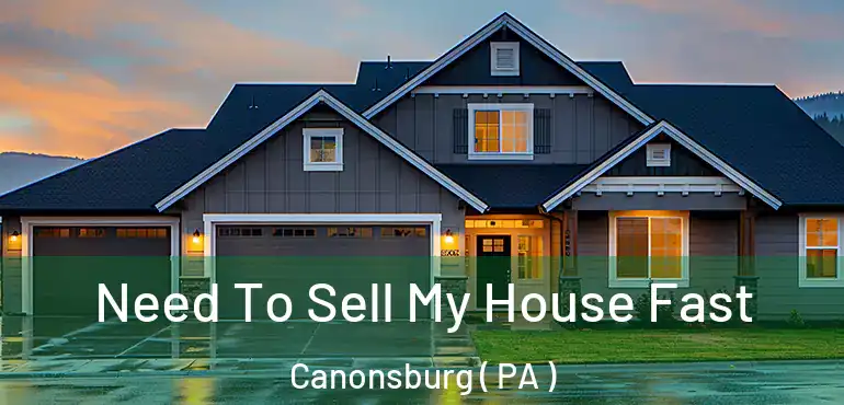  Need To Sell My House Fast Canonsburg ( PA )
