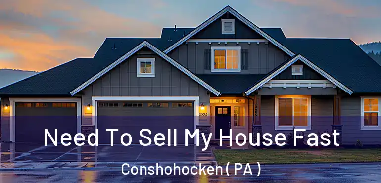  Need To Sell My House Fast Conshohocken ( PA )