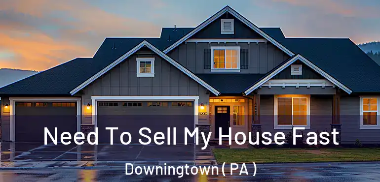  Need To Sell My House Fast Downingtown ( PA )