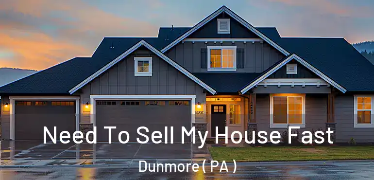  Need To Sell My House Fast Dunmore ( PA )