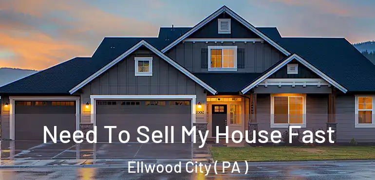  Need To Sell My House Fast Ellwood City ( PA )