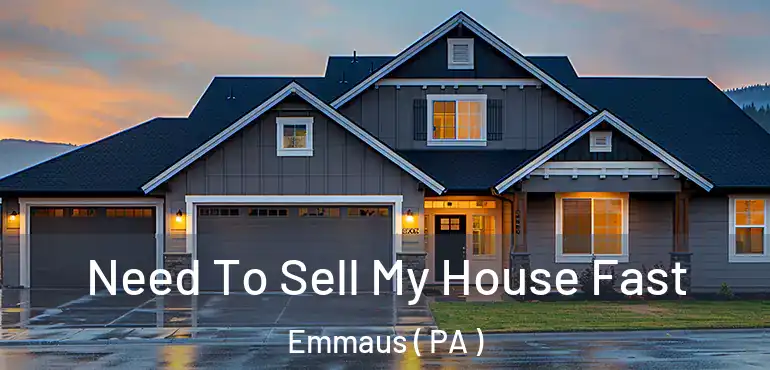  Need To Sell My House Fast Emmaus ( PA )