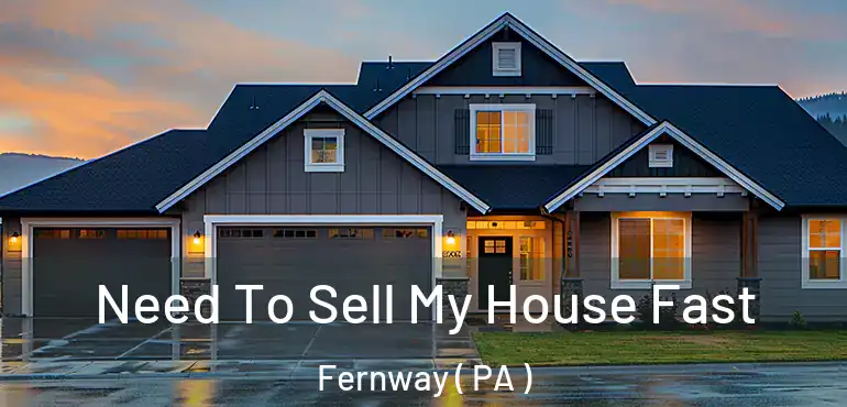  Need To Sell My House Fast Fernway ( PA )
