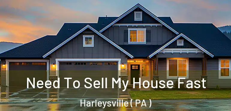  Need To Sell My House Fast Harleysville ( PA )
