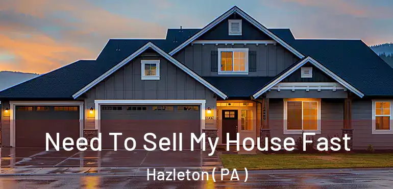  Need To Sell My House Fast Hazleton ( PA )
