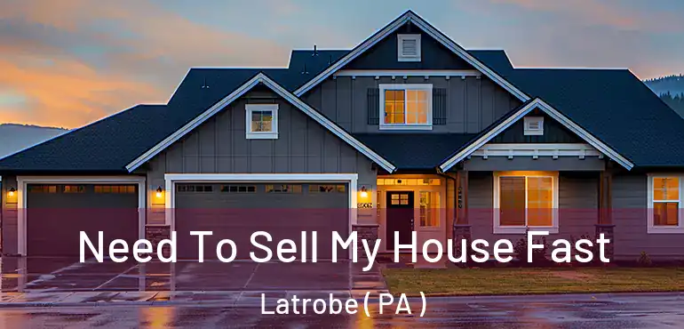  Need To Sell My House Fast Latrobe ( PA )