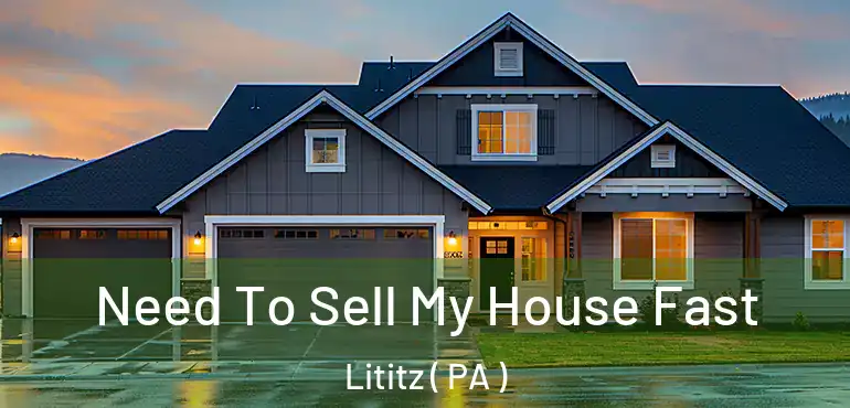  Need To Sell My House Fast Lititz ( PA )