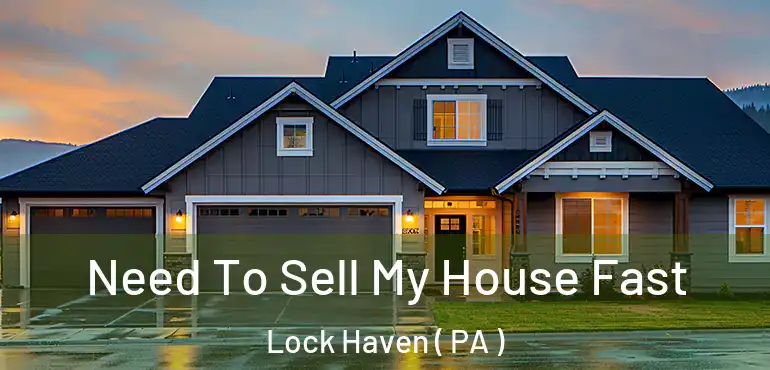  Need To Sell My House Fast Lock Haven ( PA )