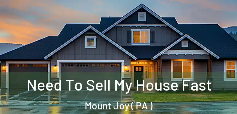  Need To Sell My House Fast Mount Joy ( PA )