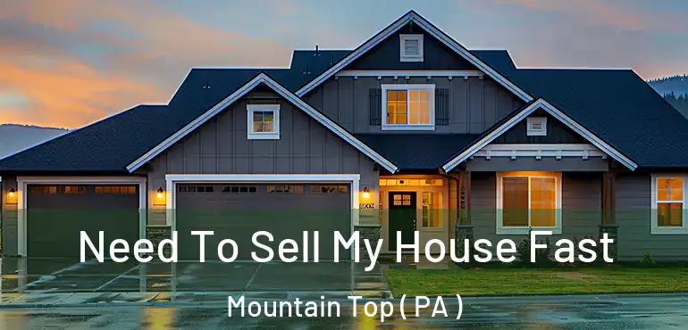  Need To Sell My House Fast Mountain Top ( PA )
