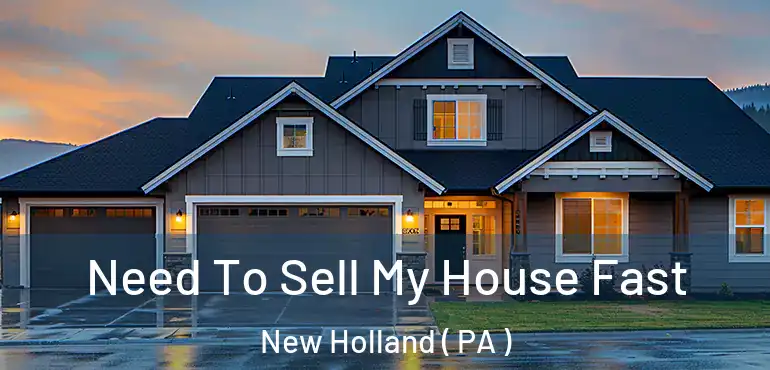  Need To Sell My House Fast New Holland ( PA )