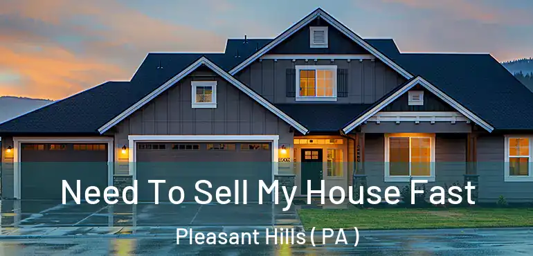  Need To Sell My House Fast Pleasant Hills ( PA )