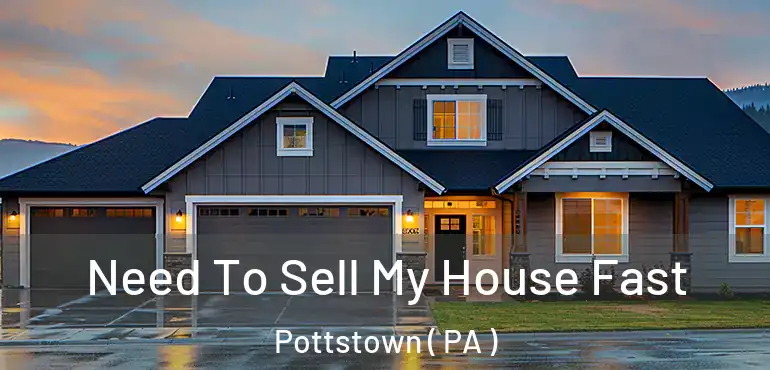  Need To Sell My House Fast Pottstown ( PA )