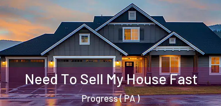  Need To Sell My House Fast Progress ( PA )