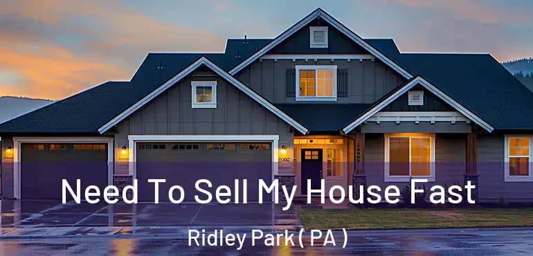  Need To Sell My House Fast Ridley Park ( PA )