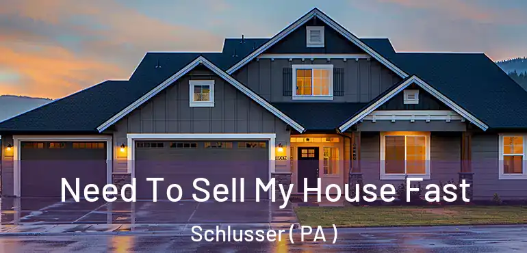  Need To Sell My House Fast Schlusser ( PA )