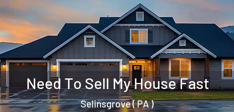  Need To Sell My House Fast Selinsgrove ( PA )