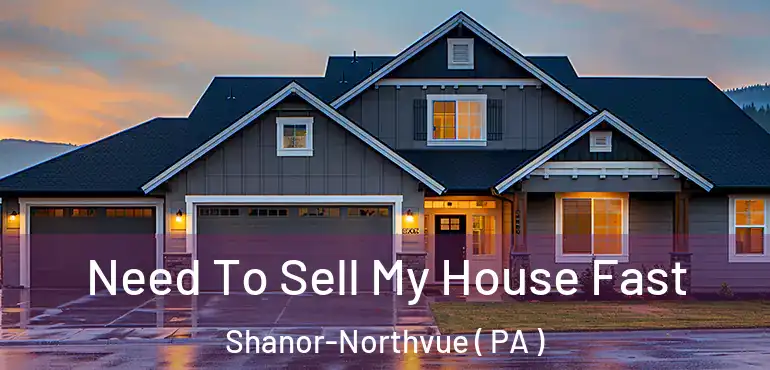  Need To Sell My House Fast Shanor-Northvue ( PA )