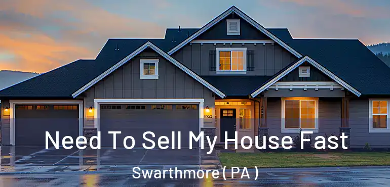  Need To Sell My House Fast Swarthmore ( PA )