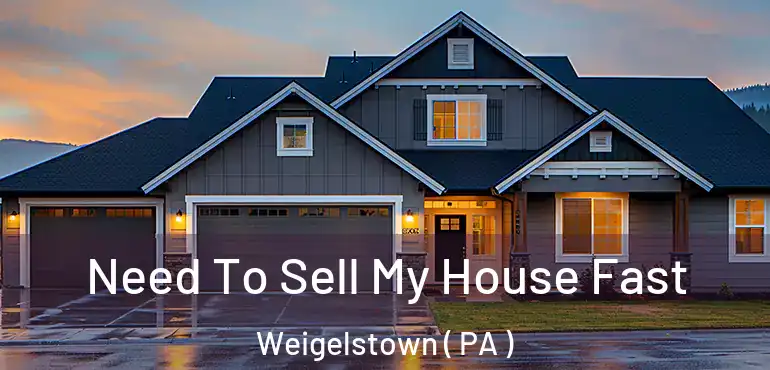  Need To Sell My House Fast Weigelstown ( PA )