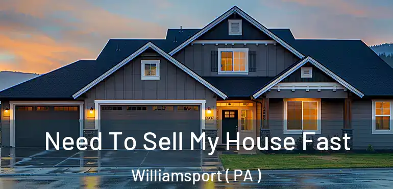  Need To Sell My House Fast Williamsport ( PA )