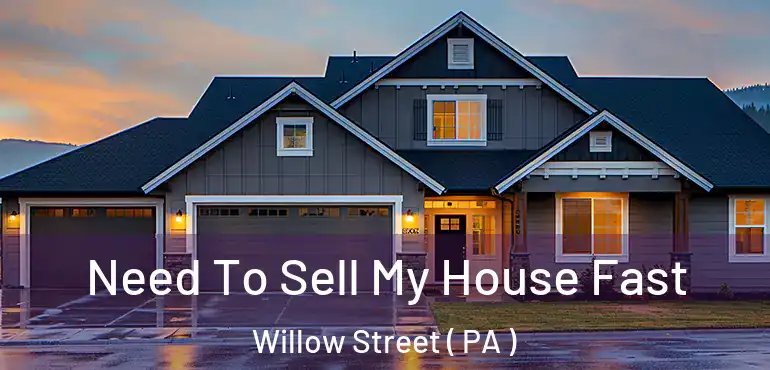  Need To Sell My House Fast Willow Street ( PA )