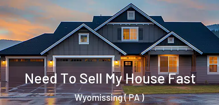  Need To Sell My House Fast Wyomissing ( PA )