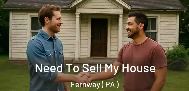  Need To Sell My House Fernway ( PA )