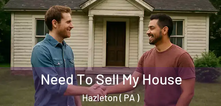  Need To Sell My House Hazleton ( PA )