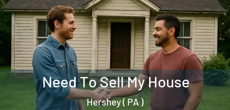  Need To Sell My House Hershey ( PA )